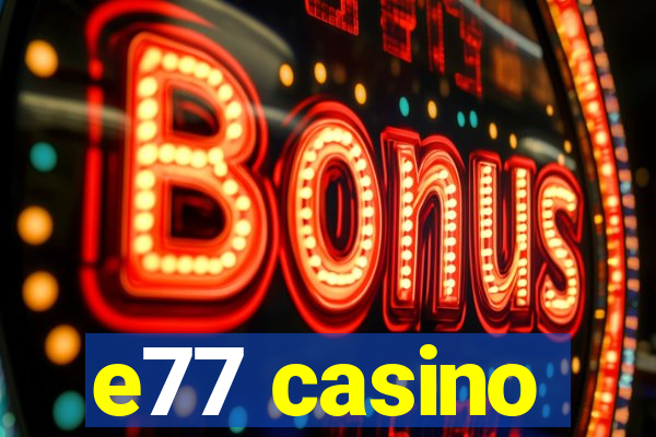 e77 casino